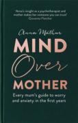 Cover of Mind Over Mother: Every mum's guide to worry and anxiety in the first years