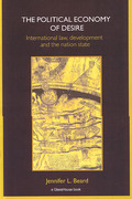 Cover of The Political Economy of Desire: International Law, Development and the Nation State