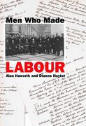 Cover of Men Who Made Labour: The PLP of 1906 - The Personalities and the Politics