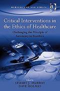 Cover of Critical Interventions in the Ethics of Healthcare: Challenging the Principle of Autonomy in Bioethics