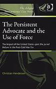 Cover of The Persistent Advocate and the Use of Force: The Impact of the United States upon the Jus ad Bellum in the Post-Cold War Era