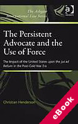 Cover of The Persistent Advocate and the Use of Force: The Impact of the United States upon the Jus ad Bellum in the Post-Cold War Era (eBook)