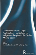 Cover of Community Futures, Legal Architecture: Foundations for Indigenous Peoples in the Global Mining Boom