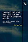 Cover of Aboriginal Child Welfare, Self-government and the Rights of Indigenous Children: Protecting the Vulnerable Under International Law