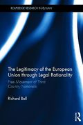 Cover of The Legitimacy of the European Union Through Legal Rationality: Free Movement of Third Country Nationals