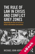 Cover of The Rule of Law in Crisis and Conflict Grey Zones: Regulating the Use of Force in a Global Information Environment (eBook)