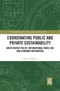 Cover of Coordinating Public and Private Sustainability: Green Energy Policy, International Trade Law, and Economic Mechanisms