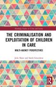 Cover of The Criminalisation and Exploitation of Children in Care: Multi-Agency Perspectives