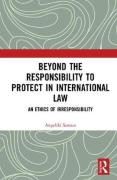 Cover of Beyond the Responsibility to Protect in International Law: An Ethics of Irresponsibility