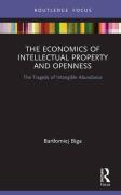 Cover of The Economics of Intellectual Property and Openness: The Tragedy of Intangible Abundance