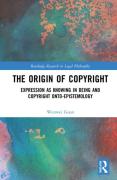 Cover of The Origin of Copyright: Expression as Knowing in Being and Copyright Onto-Epistemology