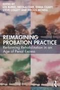 Cover of Reimagining Probation Practice: Re-forming Rehabilitation in an Age of Penal Excess