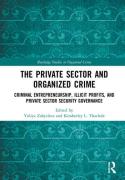 Cover of The Private Sector and Organized Crime: Criminal Entrepreneurship, Illicit Profits, and Private Sector Security Governance