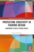 Cover of Protecting Creativity in Fashion Design: US Laws, EU Design Rights, and Other Dimensions of Protection