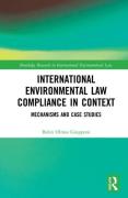Cover of International Environmental Law Compliance in Context: Mechanisms and Case Studies