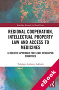 Cover of Regional Cooperation, Intellectual Property Law and Access to Medicines: A Holistic Approach for Least Developed Countries (eBook)