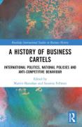 Cover of A History of Business Cartels: International Politics, National Policies and Anti-Competitive Behaviour