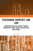 Cover of Posthuman Property and Law: Commodification and Control through Information, Smart Spaces and Artificial Intelligence