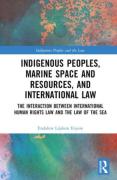 Cover of Indigenous Peoples, Marine Space and Resources, and International Law: The Interaction Between International Human Rights Law and the Law of the Sea