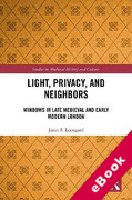 Cover of Light, Privacy, and Neighbors: Windows in Late Medieval and Early Modern London (eBook)