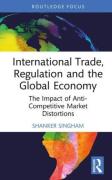 Cover of International Trade, Regulation and the Global Economy: The Impact of Anti-Competitive Market Distortions