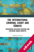 Cover of The International Criminal Court and Türkiye: Overcoming Accession Concerns and Exploring Shared Benefits (eBook)