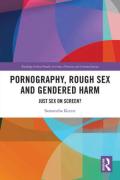 Cover of Pornography, Rough Sex and Gendered Harm: Just Sex on Screen?