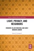 Cover of Light, Privacy, and Neighbors: Windows in Late Medieval and Early Modern London