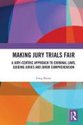 Cover of Making Jury Trials Fair: A Jury-centric Approach to Criminal Laws, Guiding Juries and Juror Comprehension