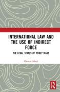 Cover of International Law and the Use of Indirect Force: The Legal Status of Proxy Wars