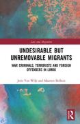 Cover of Undesirable but Unremovable Migrants: War Criminals, Terrorists and Foreign Offenders in Limbo