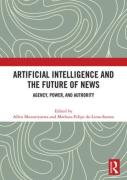 Cover of Artificial Intelligence and the Future of News: Agency, Power, and Authority