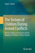 Cover of The Torture of Children During Armed Conflicts: The ICC's Failure to Prosecute and the Negation of Children's Human Dignity