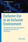 Cover of Exclusive Use in an Inclusive Environment: The Meaning of the Non-Appropriation Principle for Space Resource Exploitation