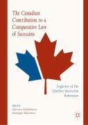 Cover of The Canadian Contribution to a Comparative Law of Secession: Legacies of the Quebec Secession Reference