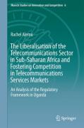 Cover of The Liberalisation of the Telecommunications Sector in Sub-Saharan Africa and Fostering Competition in Telecommunications Services Markets: An Analysis of the Regulatory Framework in Uganda