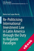 Cover of Re-Politicising International Investment Law in Latin America through the Duty to Regulate Paradigm (eBook)