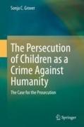 Cover of The Persecution of Children as a Crime Against Humanity: The Case for the Prosecution