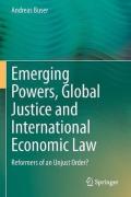 Cover of Emerging Powers, Global Justice and International Economic Law: Reformers of an Unjust Order?
