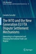Cover of The WTO and the New Generation EU FTA Dispute Settlement Mechanisms : Interacting in a Fragmented and Changing International Trade Law Regime