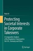Cover of Protecting Societal Interests in Corporate Takeovers: A Comparative Analysis of the Regulatory Framework in the U.K., Germany and China