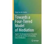 Cover of Towards a Four-Tiered Model of Mediation: Against the Background of a Narrative of Social Sub-systems in Everlasting Cross-Fertilization