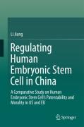 Cover of Regulating Human Embryonic Stem Cell in China: A Comparative Study on Human Embryonic Stem Cell's Patentability and Morality in US and EU