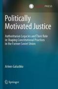 Cover of Politically Motivated Justice: Authoritarian Legacies and Their Role in Shaping Constitutional Practices in the Former Soviet Union