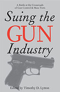 Cover of Suing the Gun Industry: A Battle at the Crossroads of Gun Control and Mass Torts